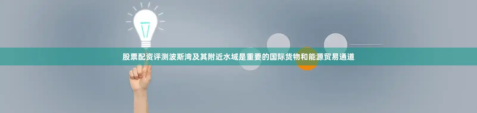 股票配资评测波斯湾及其附近水域是重要的国际货物和能源贸易通道
