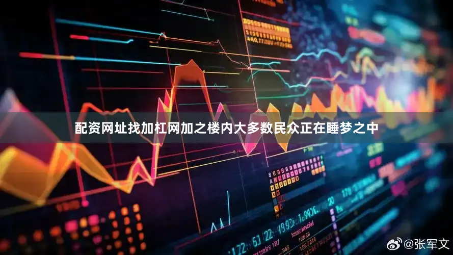 配资网址找加杠网加之楼内大多数民众正在睡梦之中