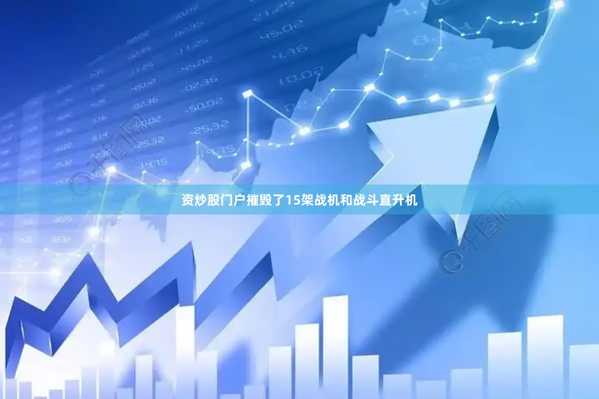 资炒股门户摧毁了15架战机和战斗直升机